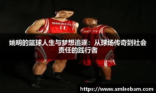 姚明的篮球人生与梦想追逐：从球场传奇到社会责任的践行者