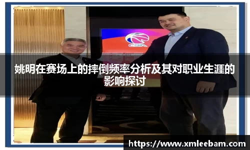 姚明在赛场上的摔倒频率分析及其对职业生涯的影响探讨