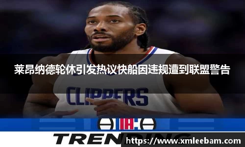 莱昂纳德轮休引发热议快船因违规遭到联盟警告