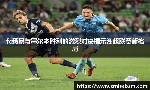 fc悉尼与墨尔本胜利的激烈对决揭示澳超联赛新格局